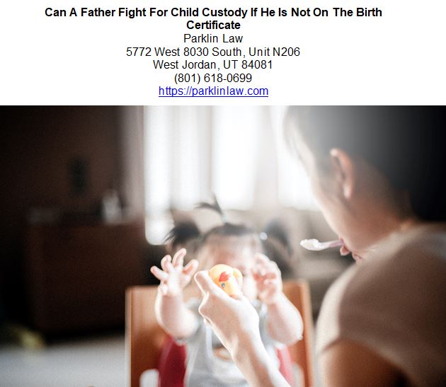 Can A Father Fight For Child Custody If He Is Not On The Birth Certificate.